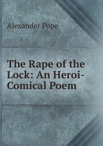 The Rape of the Lock: An Heroi-Comical Poem