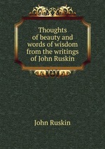Thoughts of beauty and words of wisdom from the writings of John Ruskin