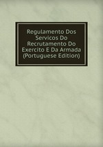 Regulamento Dos Servicos Do Recrutamento Do Exercito E Da Armada (Portuguese Edition)