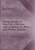 Young Hearts: A Novel by a Recluse. with a Preface by Miss Jane Porter, Volume 1