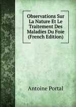 Observations Sur La Nature Et Le Traitement Des Maladies Du Foie (French Edition)