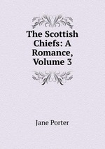 The Scottish Chiefs: A Romance, Volume 3