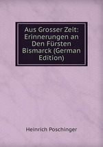 Aus Grosser Zeit: Erinnerungen an Den Frsten Bismarck (German Edition)