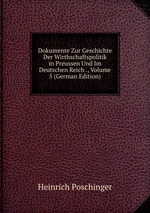 Dokumente Zur Geschichte Der Wirthschaftspolitik in Preussen Und Im Deutschen Reich ., Volume 5 (German Edition)