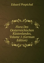 Flora Des Oesterreichischen Kstenlandes. Band 1