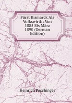 Frst Bismarck Als Volkswirth: Von 1885 Bis Mrz 1890 (German Edition)