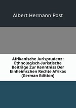 Afrikanische Jurisprudenz: Ethnologisch-Juristische Beitrge Zur Kenntniss Der Einheimschen Rechte Afrikas (German Edition)