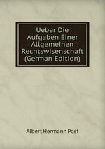 Ueber Die Aufgaben Einer Allgemeinen Rechtswisenschaft (German Edition)