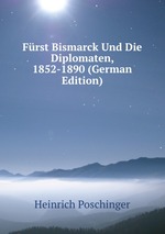 Frst Bismarck Und Die Diplomaten, 1852-1890 (German Edition)