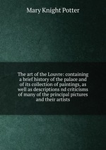 The art of the Louvre: containing a brief history of the palace and of its collection of paintings, as well as descriptions nd criticisms of many of the principal pictures and their artists