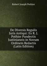 De Diversis Regulis Juris Antiqui: Ex R. J. Pothier Pandectis Justinianeis in Novum Ordinem Redactis (Latin Edition)