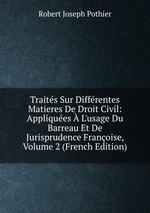 Traits Sur Diffrentes Matieres De Droit Civil: Appliques  L`usage Du Barreau Et De Jurisprudence Franoise, Volume 2 (French Edition)