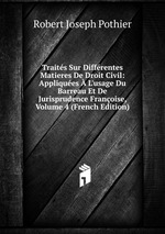 Traits Sur Diffrentes Matieres De Droit Civil: Appliques  L`usage Du Barreau Et De Jurisprudence Franoise, Volume 4 (French Edition)