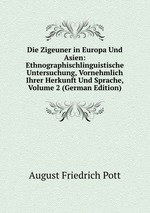 Die Zigeuner in Europa Und Asien: Ethnographischlinguistische Untersuchung, Vornehmlich Ihrer Herkunft Und Sprache, Volume 2 (German Edition)