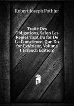 Trait Des Obligations, Selon Les Regles Tant Du for De La Conscience, Que Du for Extrieur, Volume 1 (French Edition)