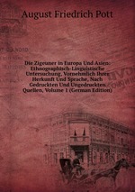 Die Zigeuner in Europa Und Asien: Ethnographisch-Linguistische Untersuchung, Vornehmlich Ihrer Herkunft Und Sprache, Nach Gedruckten Und Ungedruckten Quellen, Volume 1 (German Edition)