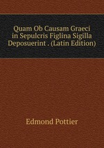 Quam Ob Causam Graeci in Sepulcris Figlina Sigilla Deposuerint . (Latin Edition)