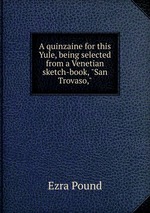 A quinzaine for this Yule, being selected from a Venetian sketch-book, "San Trovaso,"