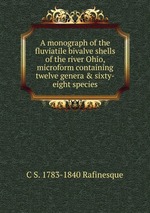 A monograph of the fluviatile bivalve shells of the river Ohio, microform containing twelve genera & sixty-eight species