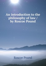 An introduction to the philosophy of law / by Roscoe Pound