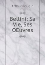 Bellini: Sa Vie, Ses OEuvres