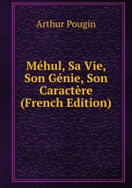 Mhul, Sa Vie, Son Gnie, Son Caractre (French Edition)