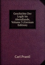 Geschichte Der Logik Im Abendlande, Volume 3 (German Edition)