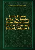 Little Flower Folks, Or, Stories from Flowerland for the Home and School, Volume 2