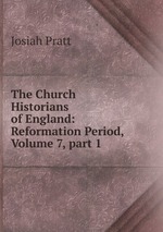The Church Historians of England: Reformation Period, Volume 7, part 1