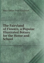 The Fairyland of Flowers, a Popular Illustrated Botany for the Home and School