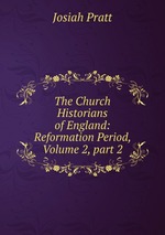 The Church Historians of England: Reformation Period, Volume 2, part 2