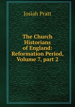 The Church Historians of England: Reformation Period, Volume 7, part 2
