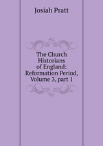 The Church Historians of England: Reformation Period, Volume 3, part 1