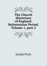 The Church Historians of England: Reformation Period, Volume 1, part 2