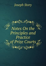 Notes On the Principles and Practice of Prize Courts