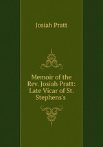 Memoir of the Rev. Josiah Pratt: Late Vicar of St. Stephens`s