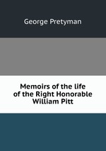 Memoirs of the life of the Right Honorable William Pitt