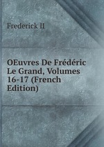 OEuvres De Frdric Le Grand, Volumes 16-17 (French Edition)