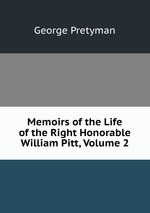 Memoirs of the Life of the Right Honorable William Pitt, Volume 2