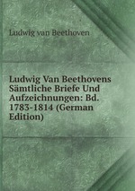 Ludwig Van Beethovens Smtliche Briefe Und Aufzeichnungen: Bd. 1783-1814 (German Edition)