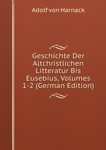Geschichte Der Altchristlichen Litteratur Bis Eusebius, Volumes 1-2 (German Edition)