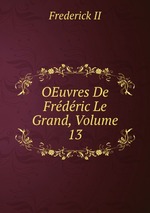 OEuvres De Frdric Le Grand, Volume 13