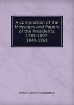 A Compilation of the Messages and Papers of the Presidents, 1789-1897: 1849-1861