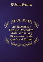 An Elementary Treatise On Estates: With Preliminary Observation of the Quality of Estates