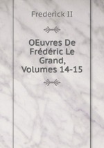 OEuvres De Frdric Le Grand, Volumes 14-15