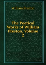 The Poetical Works of William Preston, Volume 2