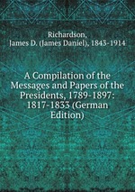 A Compilation of the Messages and Papers of the Presidents, 1789-1897: 1817-1833 (German Edition)