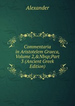 Commentaria in Aristotelem Graeca, Volume 2,&Nbsp;Part 3 (Ancient Greek Edition)