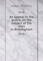 An appeal to the public, on the subject of the riots in Birmingham