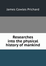 Researches into the physical history of mankind